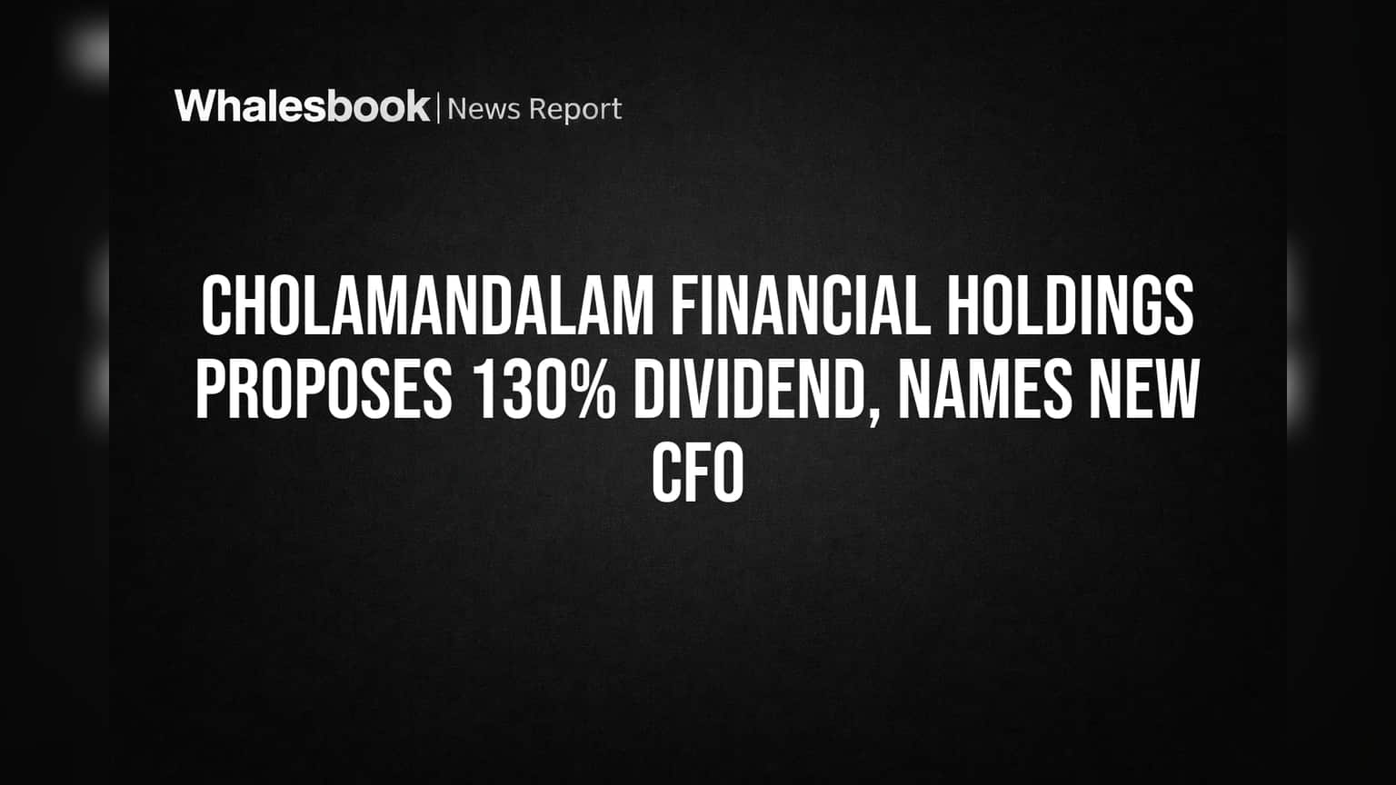Cholamandalam Financial Holdings Proposes 130% Dividend, Names New CFO