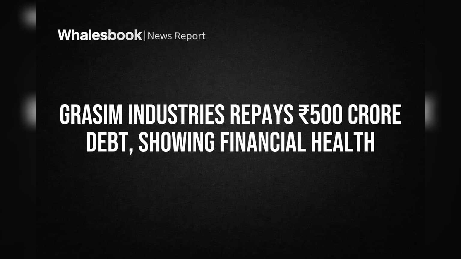 Grasim Industries Repays ₹500 Crore Debt, Showing Financial Health