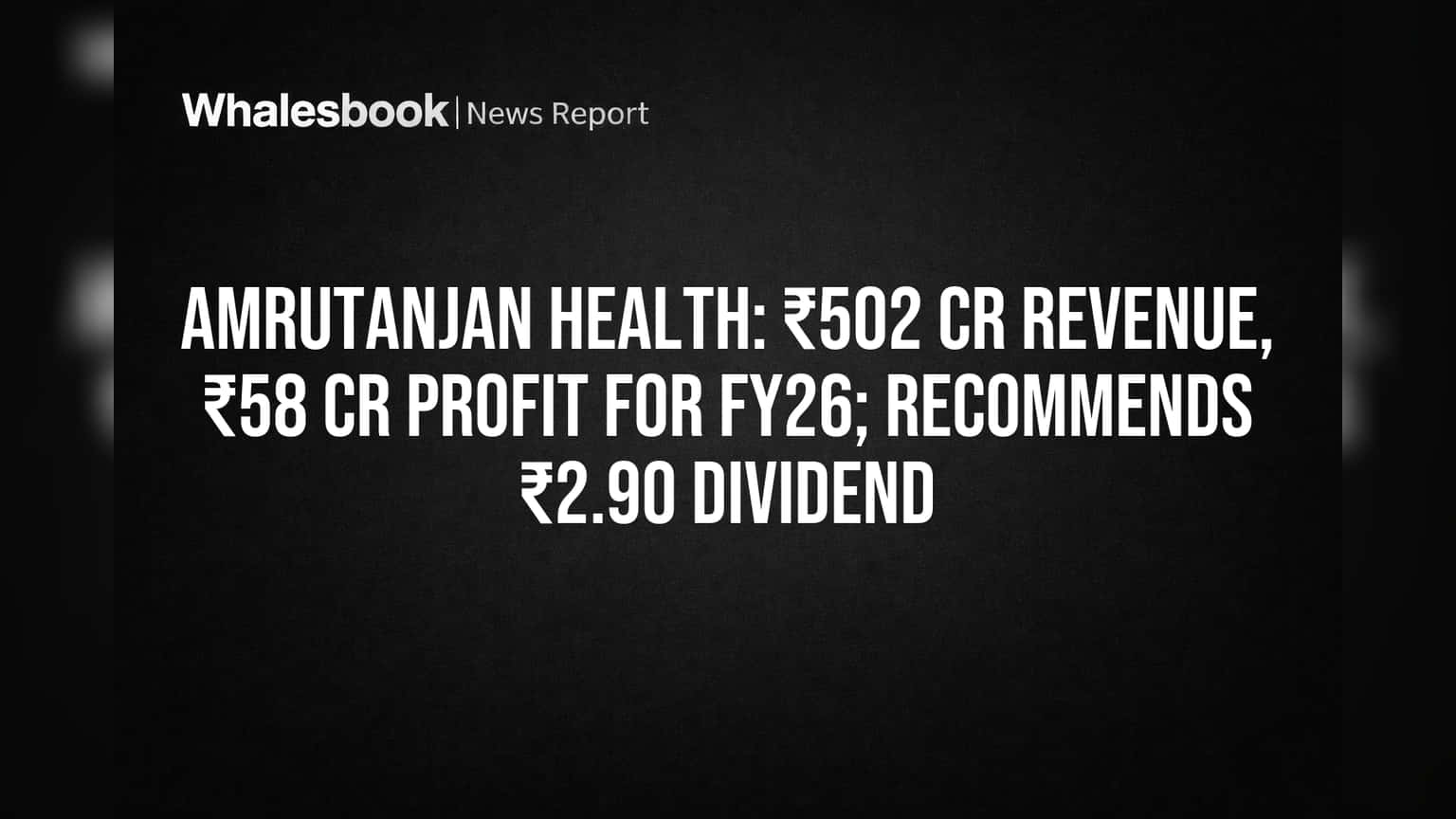 Amrutanjan Health: ₹502 Cr Revenue, ₹58 Cr Profit for FY26; Recommends ₹2.90 Dividend