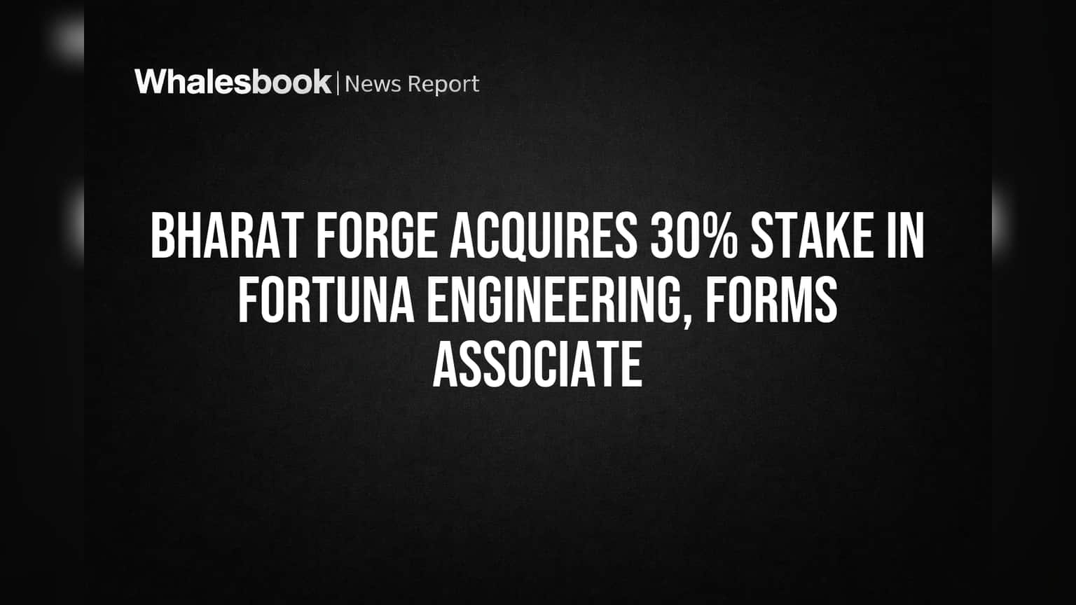 Bharat Forge Acquires 30% Stake in Fortuna Engineering, Forms Associate