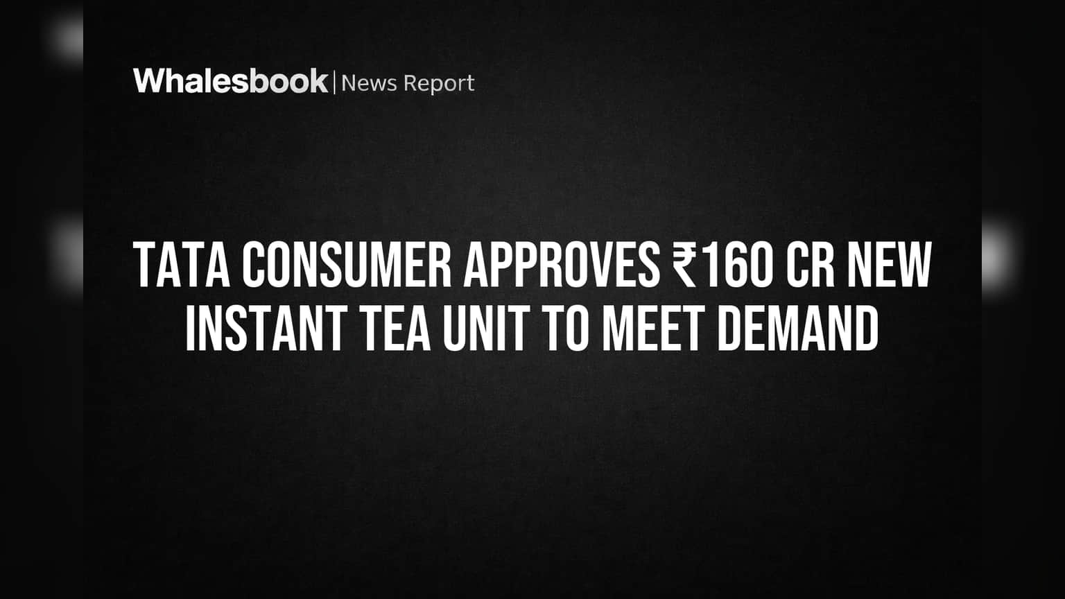 Tata Consumer Products: ₹160 करोड़ का बड़ा निवेश, नई Instant Tea यूनिट लगेगी!