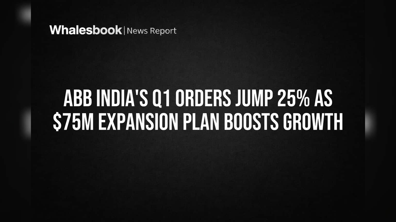 ABB India's Q1 Orders Jump 25% as $75M Expansion Plan Boosts Growth