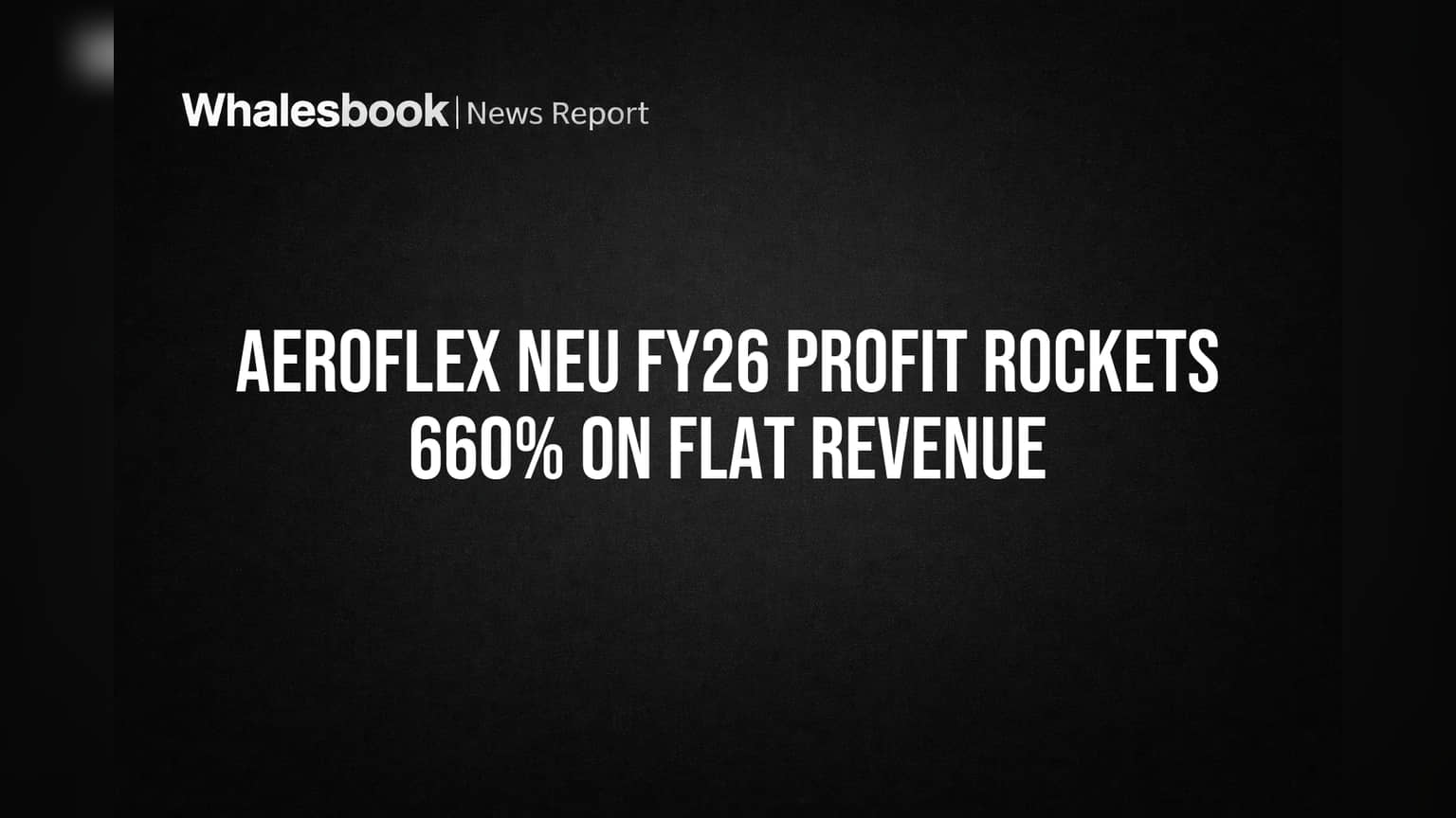 Aeroflex Neu FY26 Profit Rockets 660% on Flat Revenue