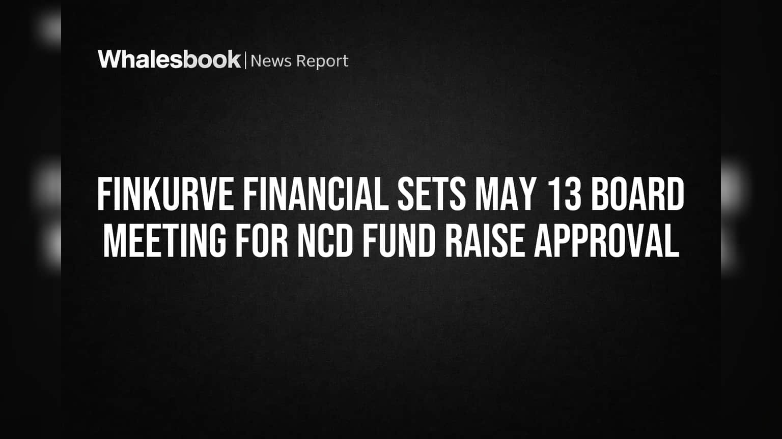 Finkurve Financial: NCD ਰਾਹੀਂ ਪੈਸੇ ਜੁਟਾਉਣ ਦੀ ਤਿਆਰੀ, ਬੋਰਡ ਮੀਟਿੰਗ 13 ਮਈ ਨੂੰ!