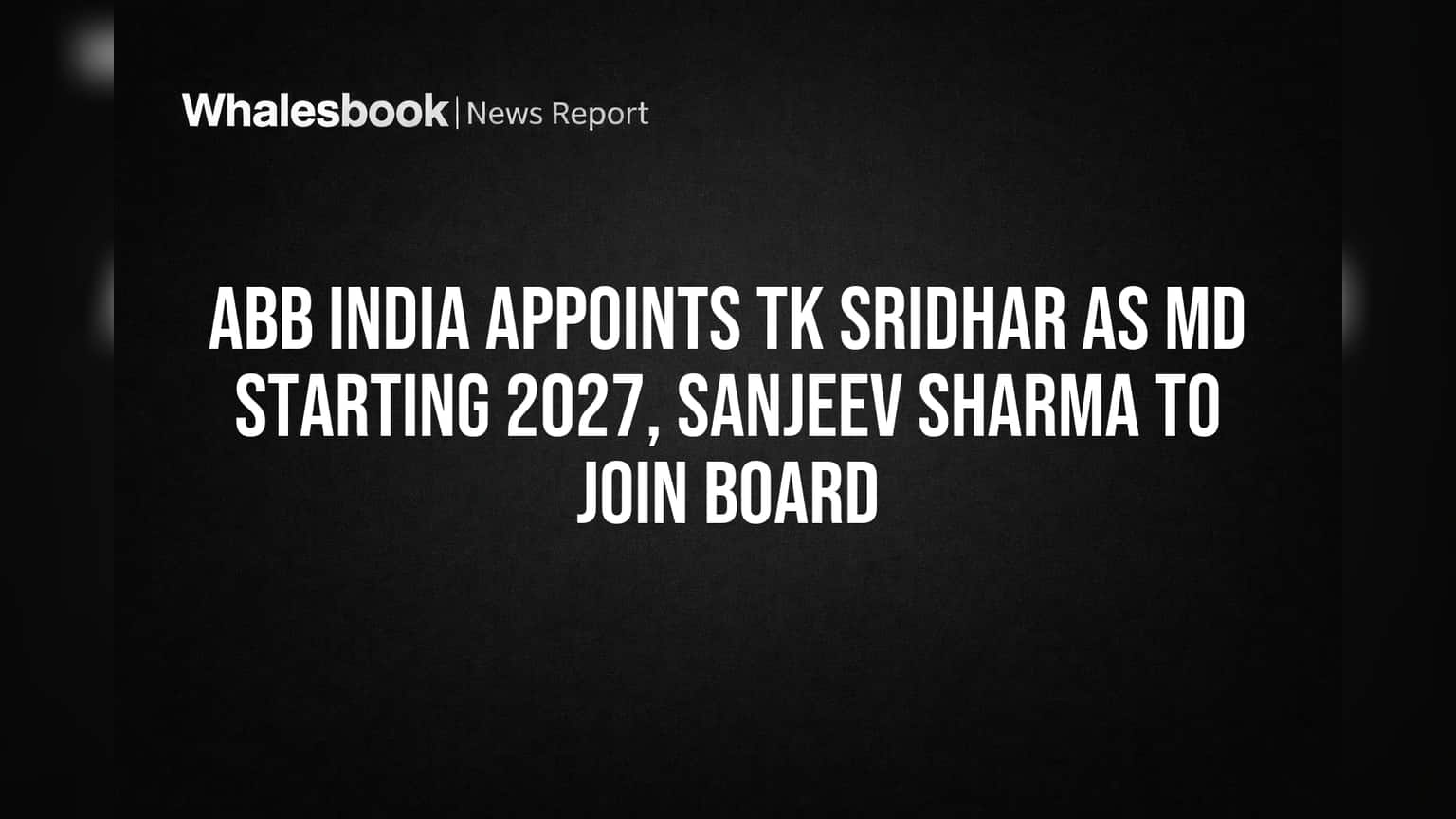 ABB India Appoints TK Sridhar as MD Starting 2027, Sanjeev Sharma to Join Board