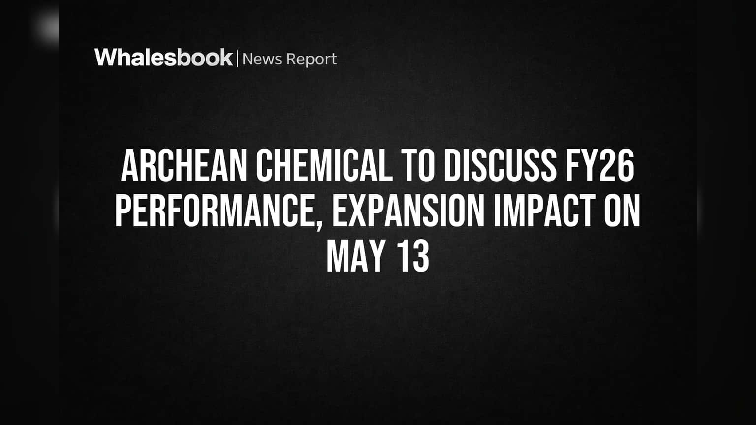 Archean Chemical: **13 मई** को होगी FY26 नतीजों पर बड़ी चर्चा, निवेशक रहें तैयार!