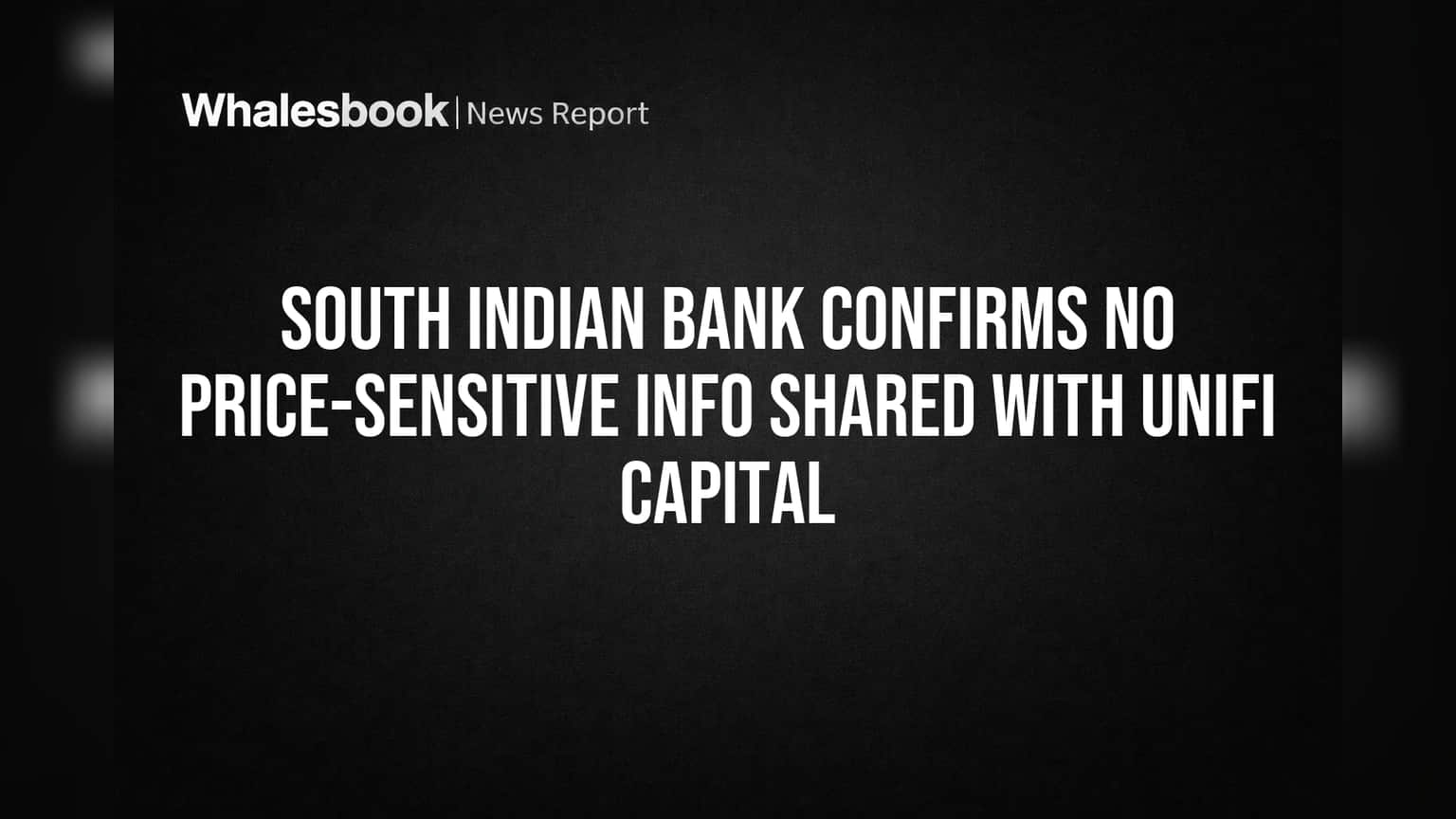 South Indian Bank Confirms No Price-Sensitive Info Shared with Unifi Capital