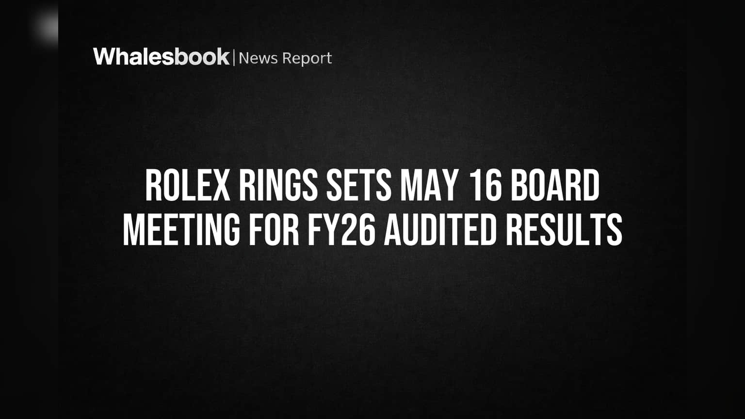 Rolex Rings Sets May 16 Board Meeting for FY26 Audited Results