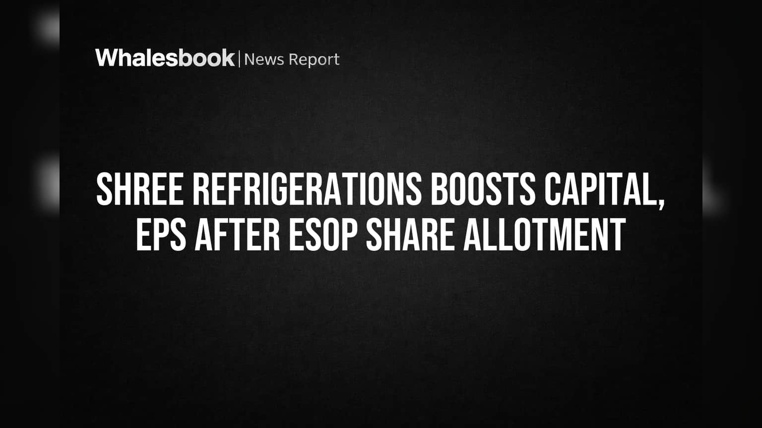 Shree Refrigerations Boosts Capital, EPS After ESOP Share Allotment