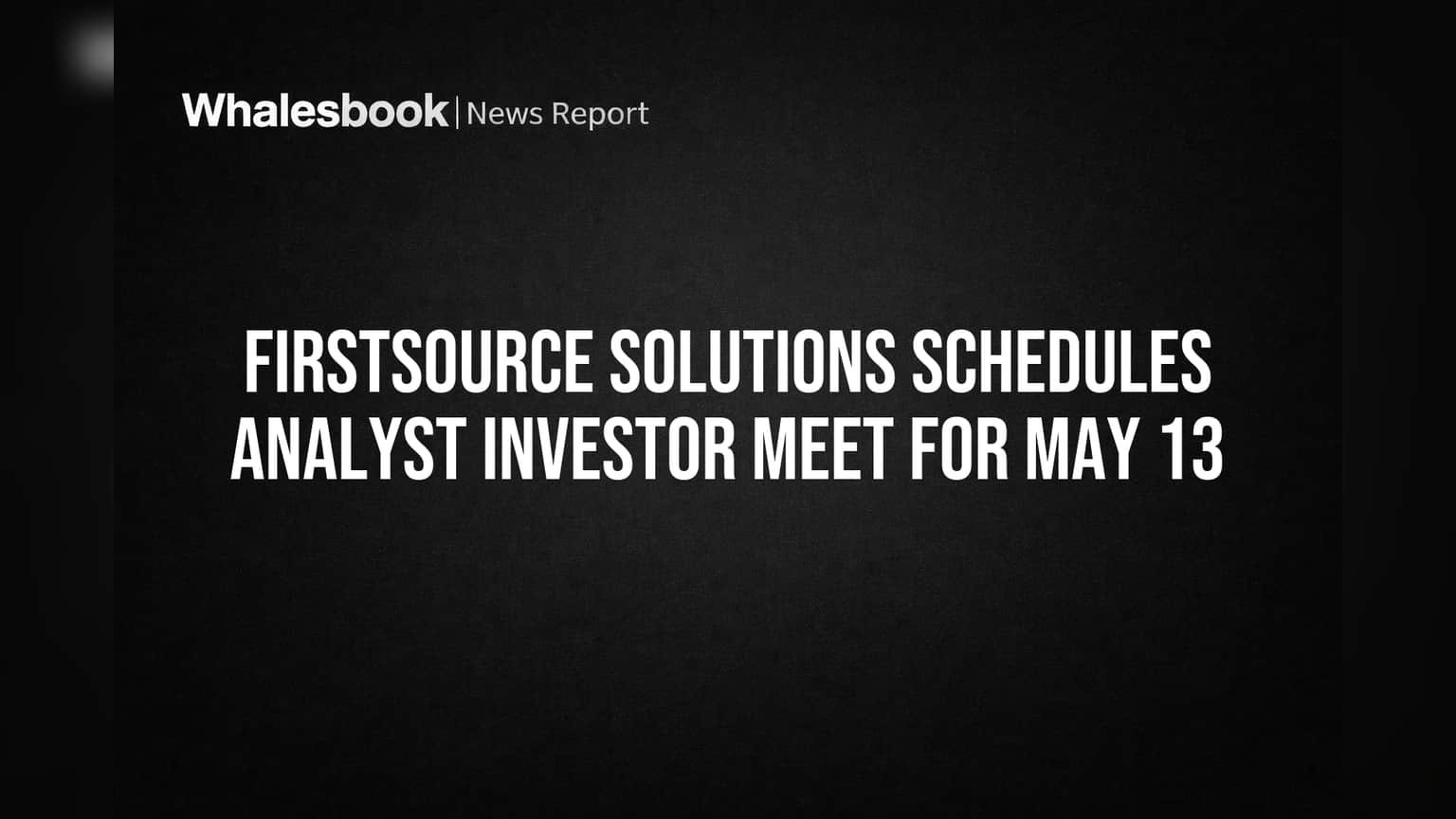 Firstsource Solutions Schedules Investor Briefings for May 13