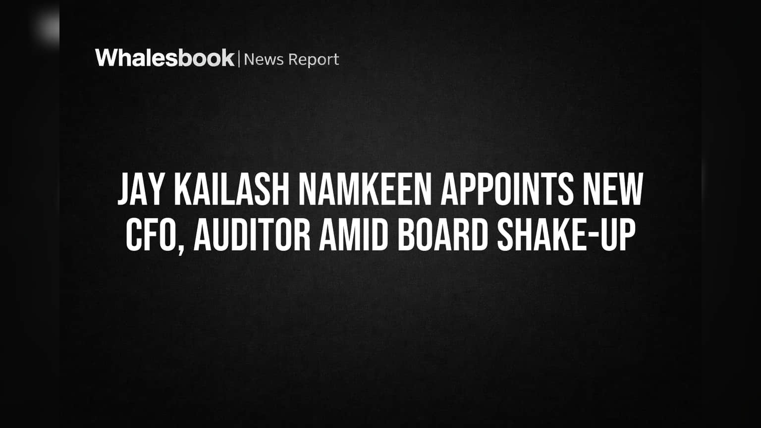 Jay Kailash Namkeen Appoints New CFO, Auditor Amid Board Shake-up