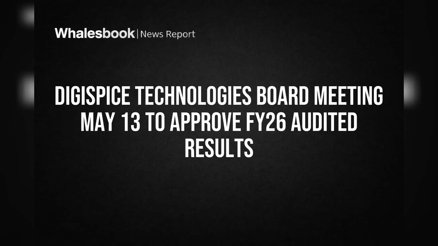 Digispice Technologies Board Meeting May 13 to Approve FY26 Audited Results