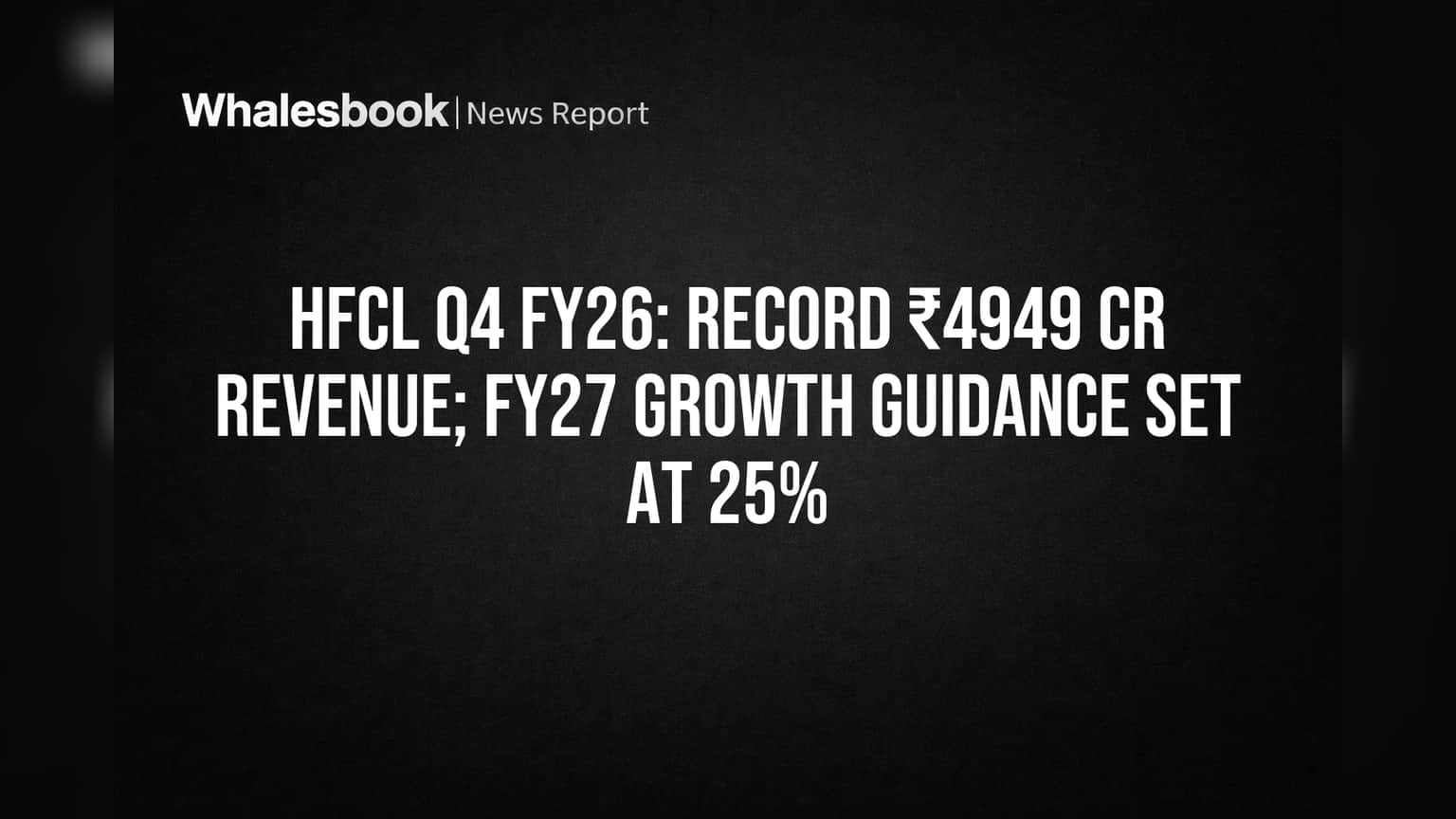 HFCL Reports Record ₹4,949 Cr Revenue, Eyes 20-25% FY27 Growth