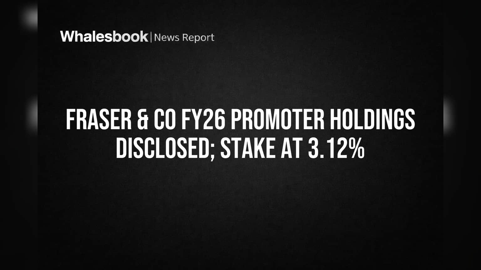 Fraser & Co. Shares: प्रवर्तकांचा वाटा **3.12%** वर स्थिर, गुंतवणूकदारांसाठी महत्त्वाची बातमी