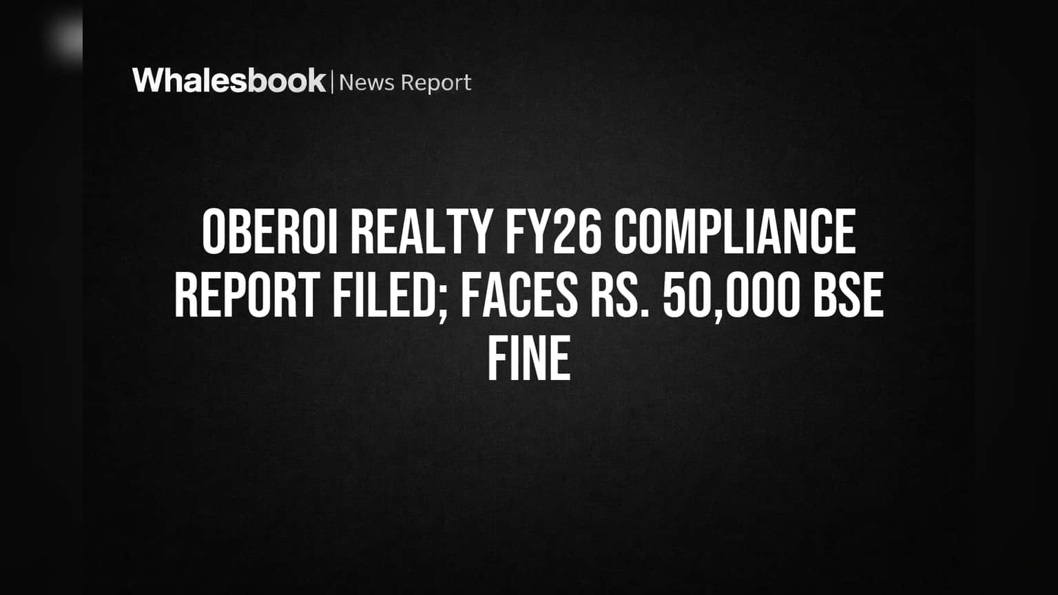 BSE Fines Oberoi Realty Rs. 50,000 for Delayed Report Submission