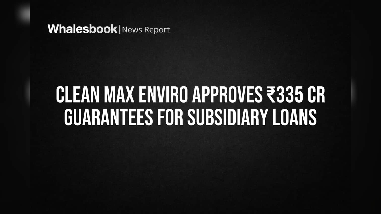 Clean Max Enviro: ਸਹਾਇਕ ਕੰਪਨੀਆਂ ਲਈ ₹335 ਕਰੋੜ ਦੀ ਵੱਡੀ ਗਾਰੰਟੀ! ਨਿਵੇਸ਼ਕਾਂ ਲਈ ਖਾਸ ਖਬਰ