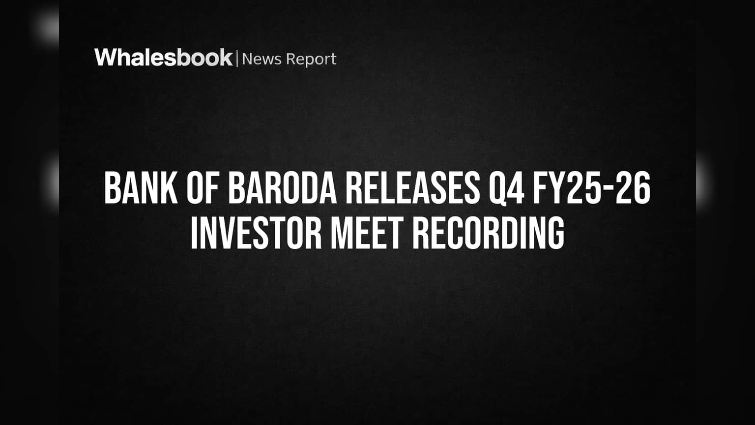 Bank of Baroda Releases Q4 FY25-26 Investor Meet Recording