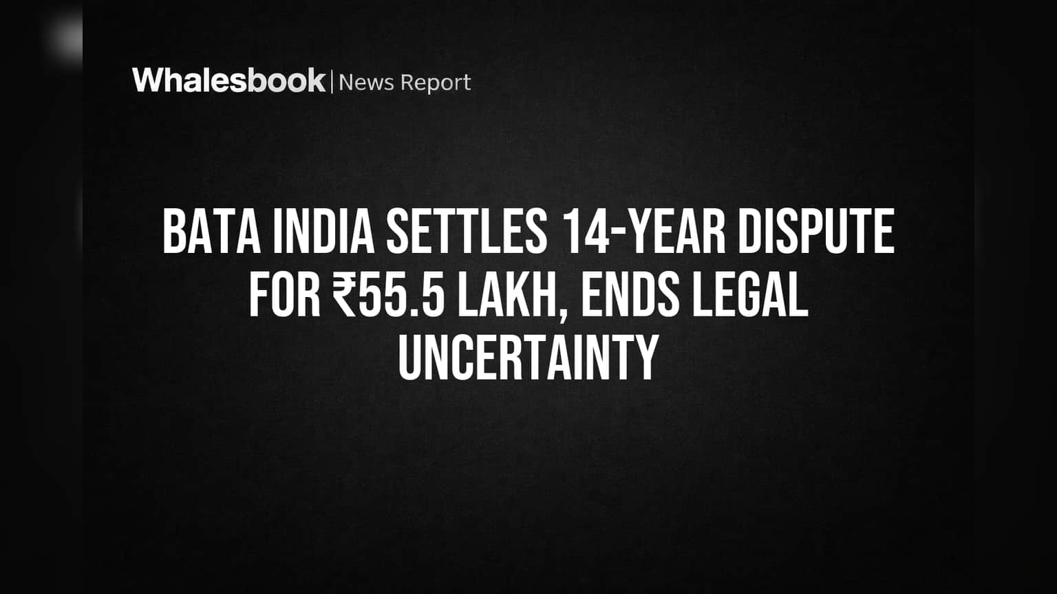 Bata India: 14 வருட பிரச்சனைக்கு குட்பை! ₹55.50 லட்சம் கொடுத்து செட்டில்மென்ட் – முதலீட்டாளர்களுக்கு நிம்மதி!