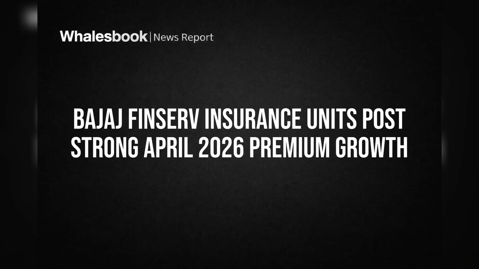 Bajaj Finserv Insurance Units Post Strong April 2026 Premium Growth