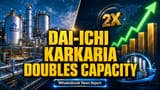 Dai-Ichi Karkaria Share: கெத்து காட்டும் விரிவாக்கம்! உற்பத்தி திறனை இரட்டிப்பாக்க திட்டம்