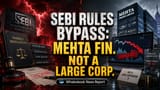 Mehta Integrated Finance Ltd: செபி 'Large Corporate' தகுதியில் இருந்து தப்பியது!