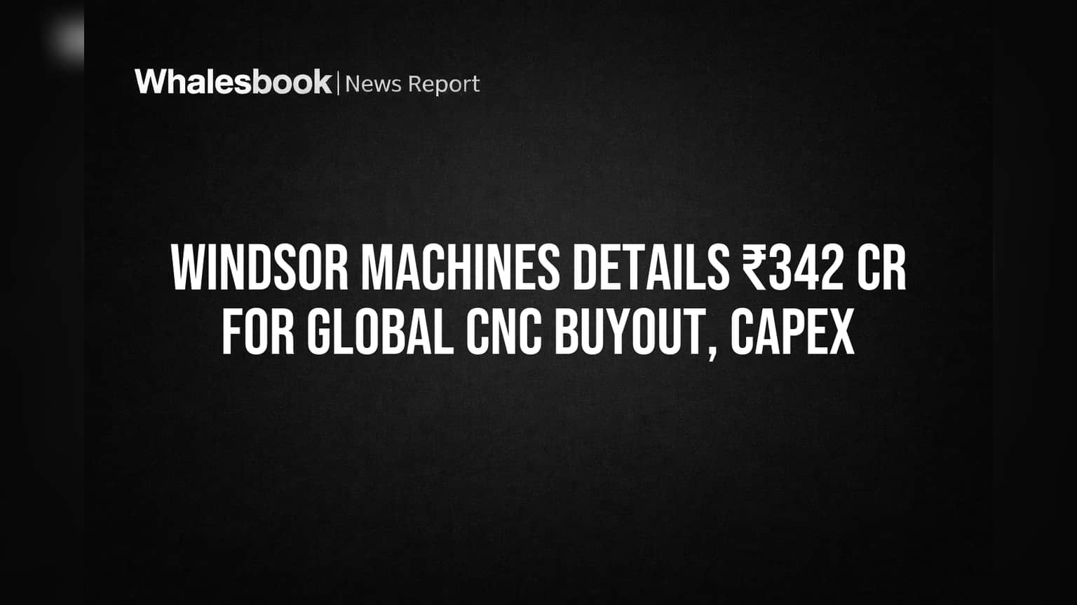 Windsor Machines: **₹510 கோடி** நிதி பயன்பாடு உறுதி! Global CNC கையகப்படுத்தல், Capex குறித்த முக்கிய அறிவிப்பு!