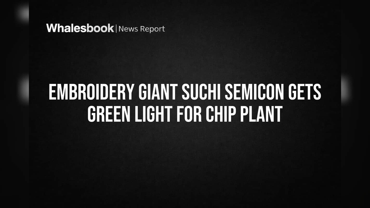 Suchi Semicon Chip Plant: एम्ब्रॉयडरी कंपनी को ₹868 करोड़ के सेमीकंडक्टर प्लांट के लिए मिली हरी झंडी