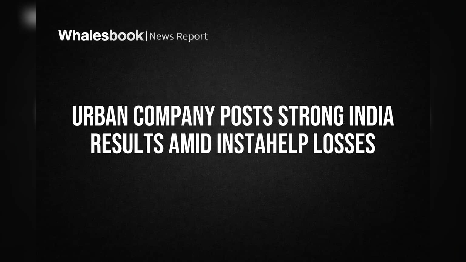 Urban Company: ਭਾਰਤ ਵਿੱਚ ਸ਼ਾਨਦਾਰ ਕਮਾਈ, ਪਰ InstaHelp ਦੇ ਨੁਕਸਾਨ ਨੇ ਵਧਾਈ ਨਿਵੇਸ਼ਕਾਂ ਦੀ ਚਿੰਤਾ!