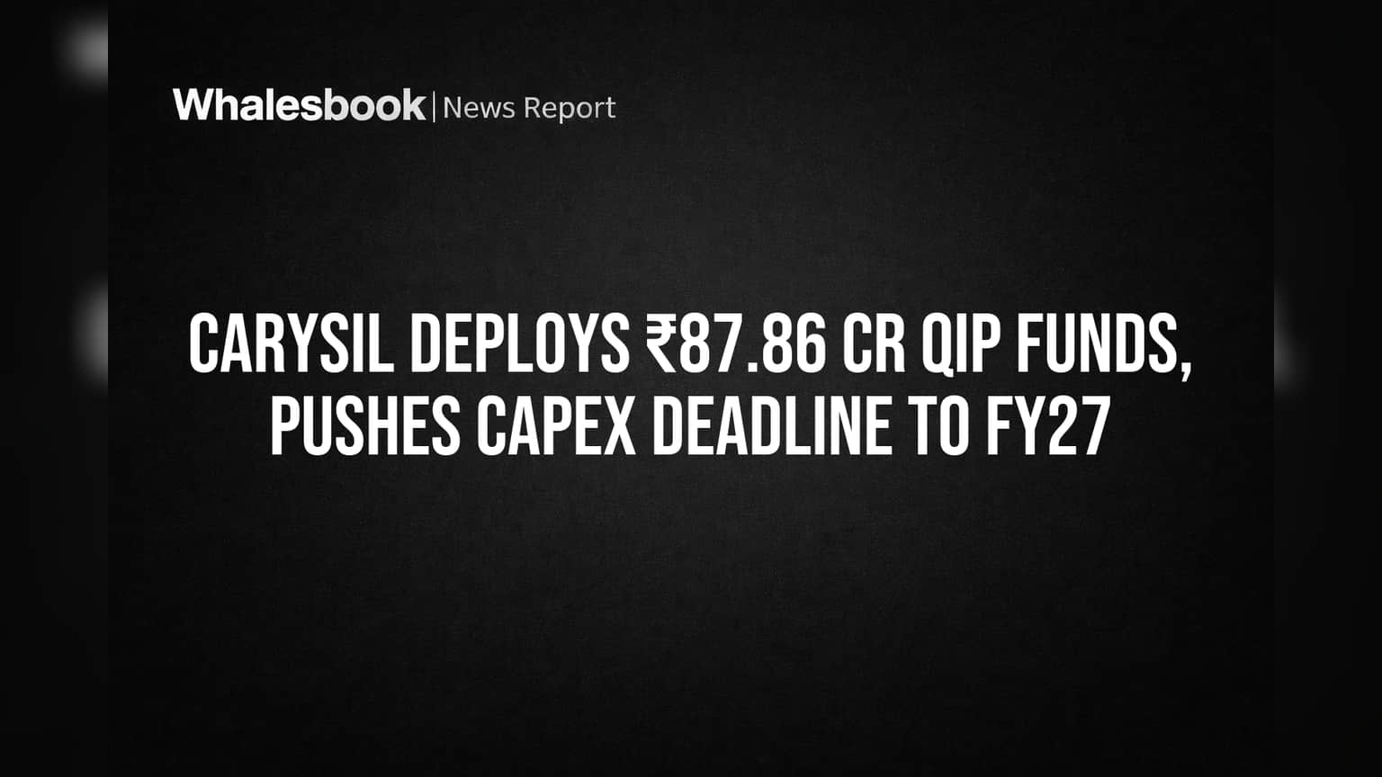 Carysil Deploys ₹87.86 Cr QIP Funds, Pushes CapEx Deadline to FY27