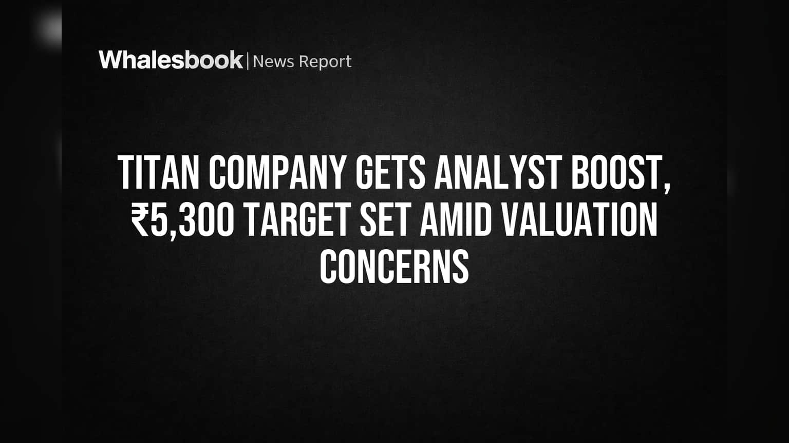 Titan Company Gets Analyst Boost, ₹5,300 Target Set Amid Valuation Concerns