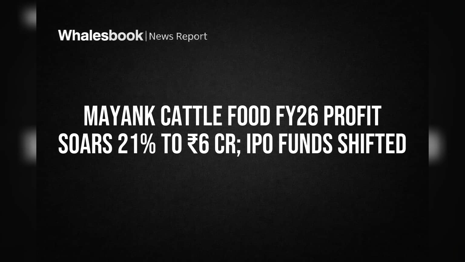 Mayank Cattle Food FY26 Profit Soars 21% to ₹6 Cr; IPO Funds Shifted