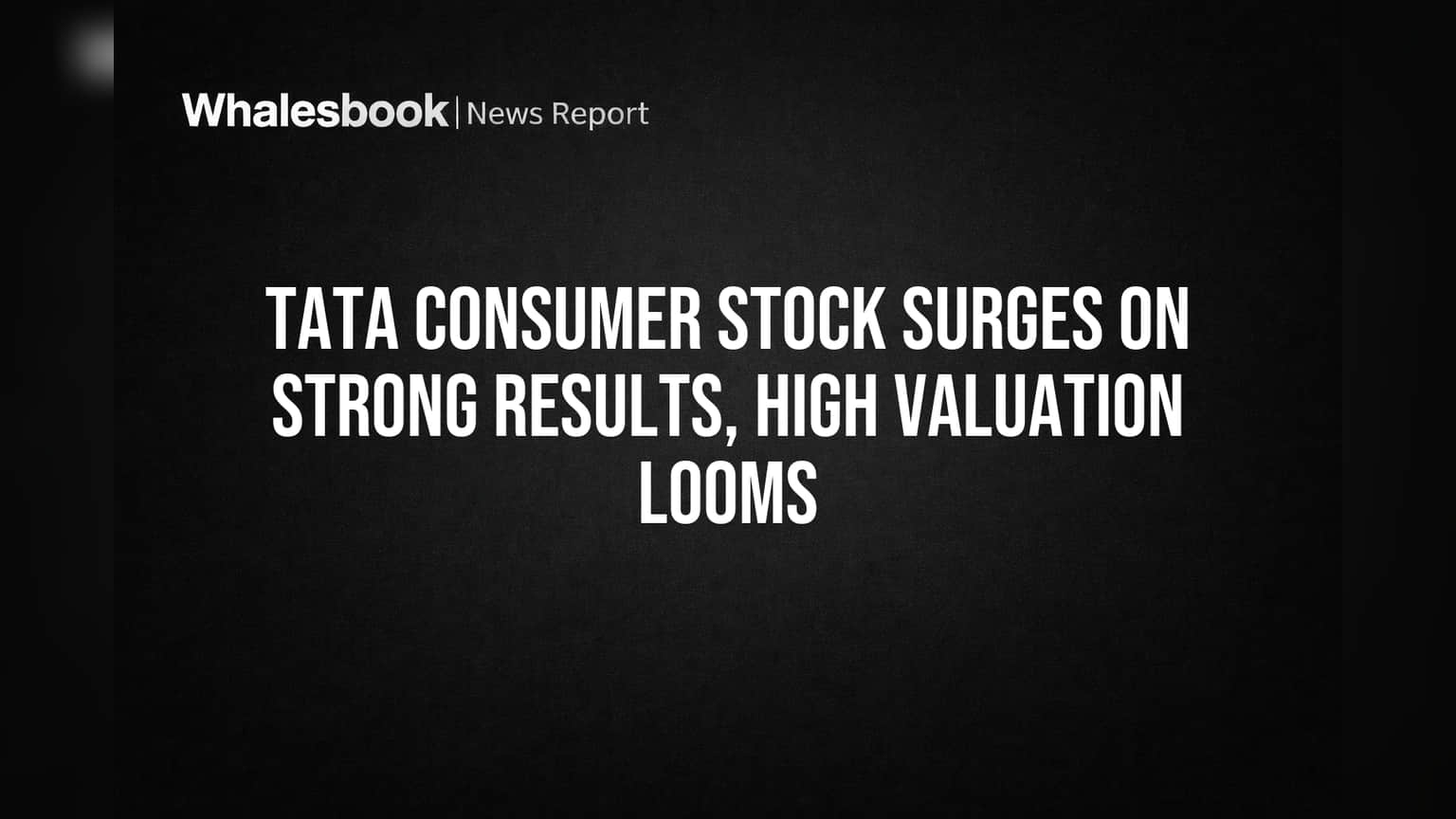 Tata Consumer Stock Surges on Strong Results, High Valuation Looms
