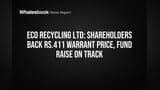 Eco Recycling Ltd: ਸ਼ੇਅਰਹੋਲਡਰਾਂ ਦੀ ਮੋਹਰ! ਵਾਰੰਟ ਕੀਮਤ Rs.411 ਹੋਈ, ਫੰਡਿੰਗ ਦਾ ਰਸਤਾ ਸਾਫ਼