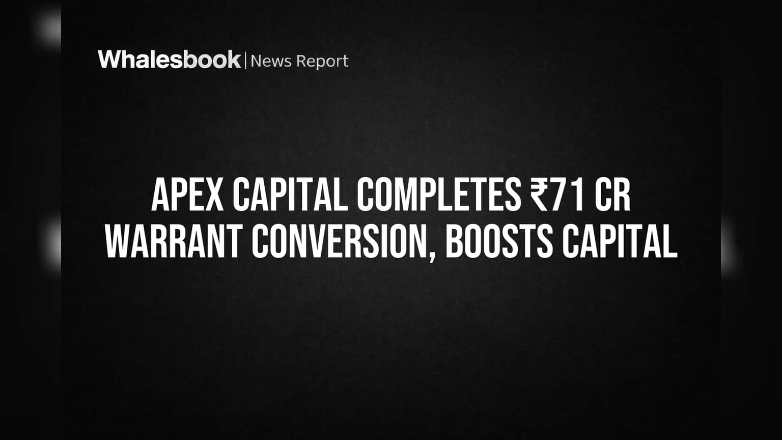 Apex Capital Completes ₹71 Cr Warrant Conversion, Boosts Capital