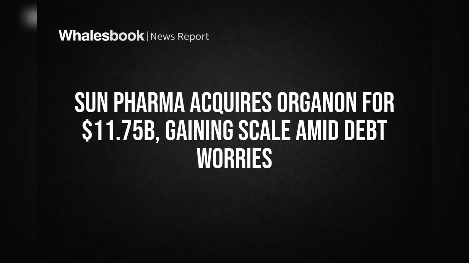 Sun Pharma का बड़ा दांव! Organon को **$11.75 अरब** में खरीद रही, ग्लोबल पोजीशन मजबूत, पर कर्ज़ का भारी बोझ