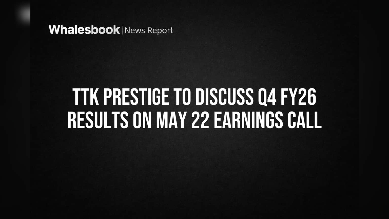 TTK Prestige to Discuss Q4 FY26 Results on May 22 Earnings Call