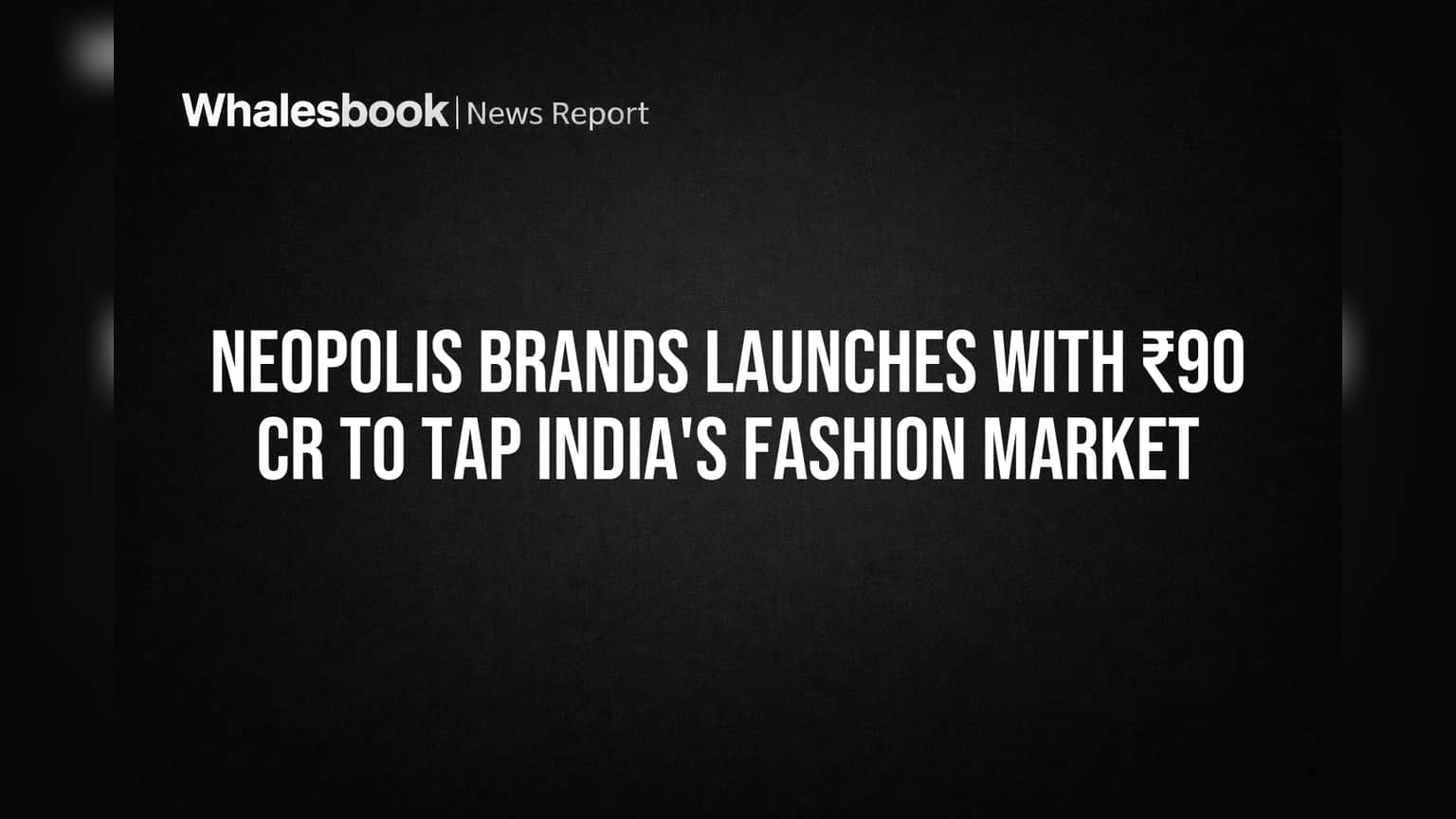 Neopolis Brands: ₹90 கோடி முதலீட்டுடன் களமிறங்கும் புதிய ஃபேஷன் நிறுவனம்!