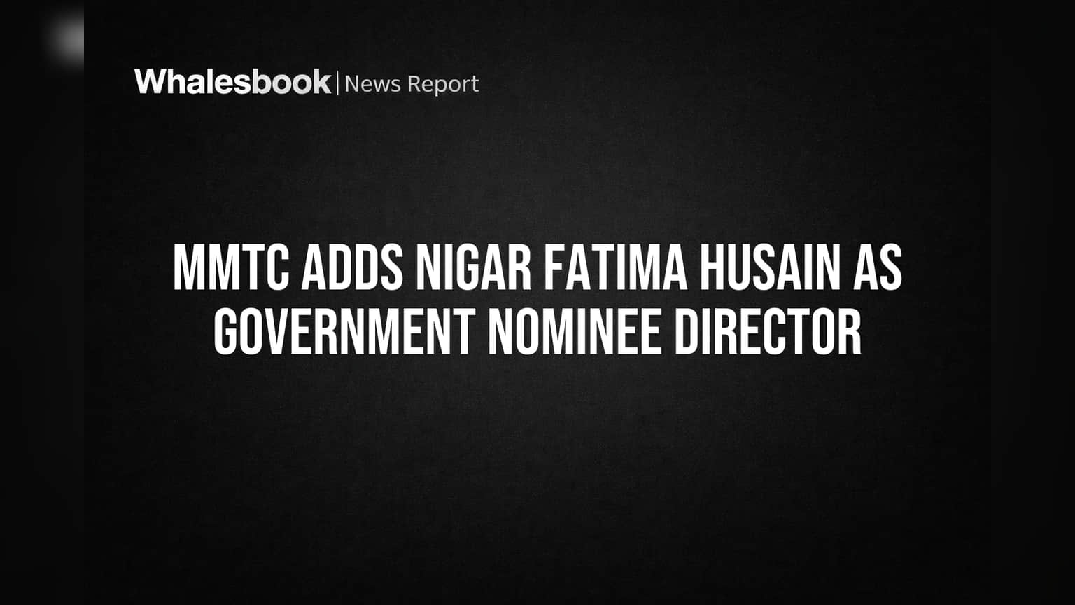 MMTC Adds Nigar Fatima Husain as Government Nominee Director