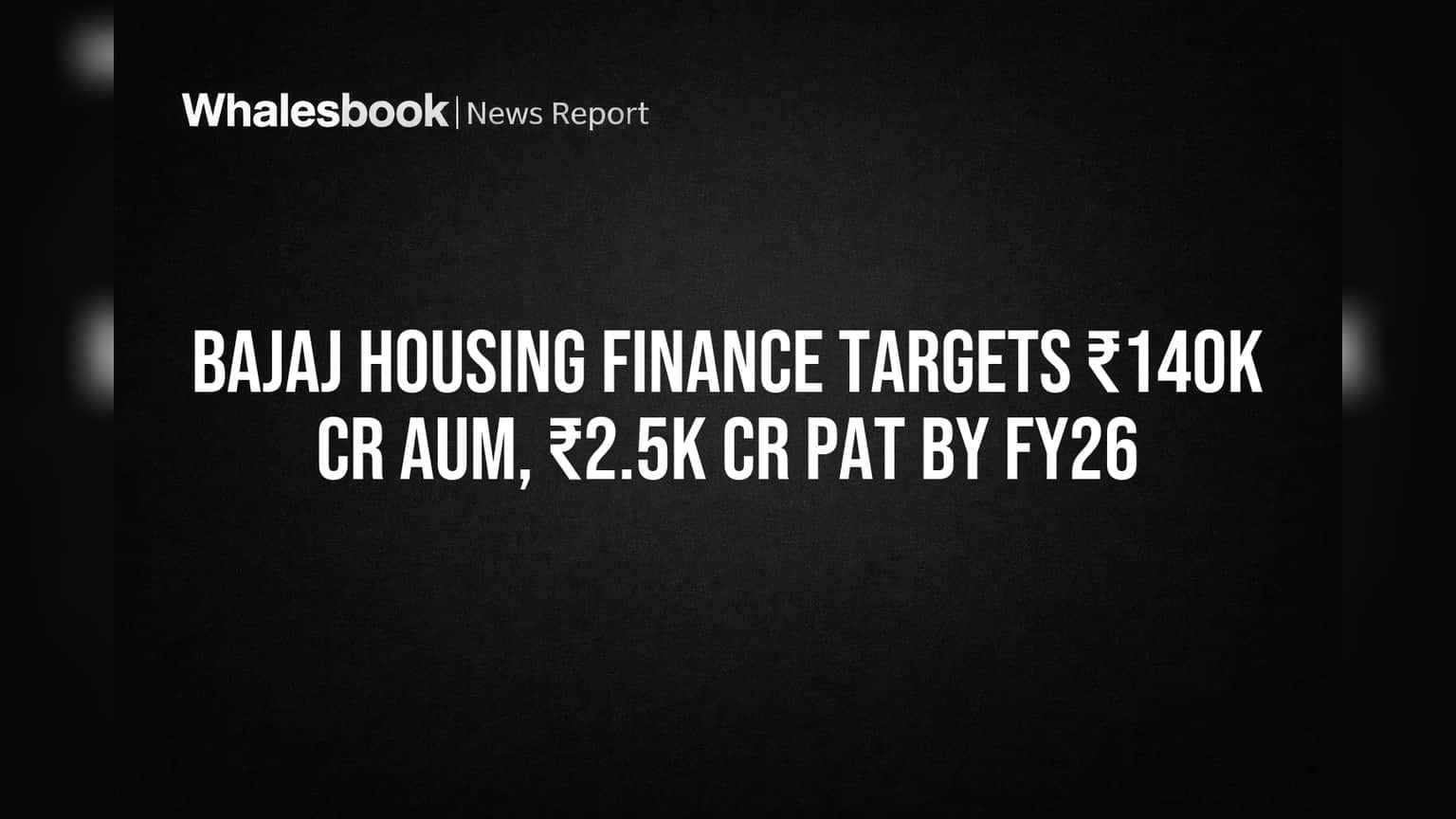 Bajaj Housing Finance Targets ₹140K Cr AUM, ₹2.5K Cr PAT by FY26