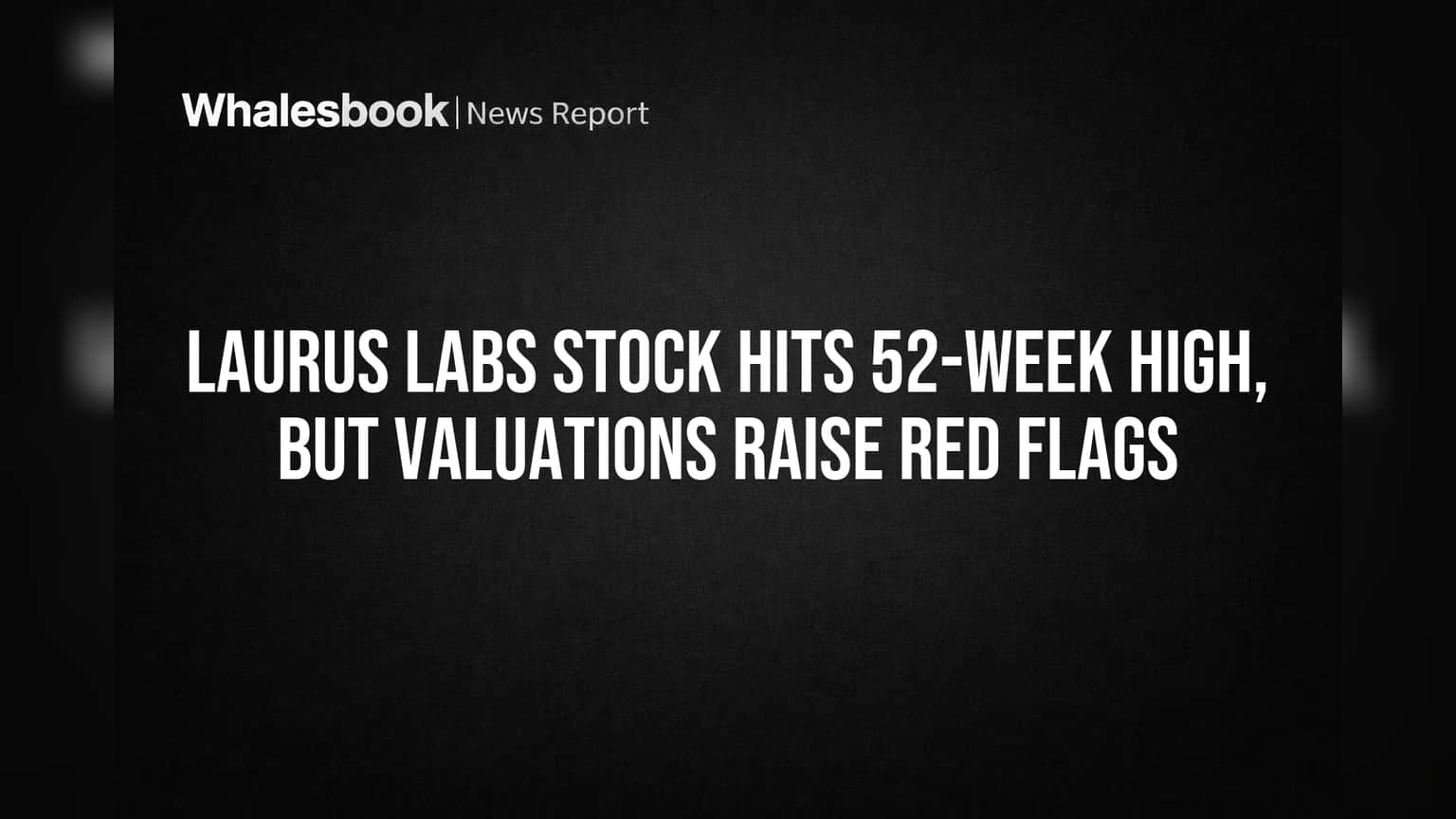 Laurus Labs चे शेअर्स गगनाला भिडले! विक्रमी उच्चांक, पण 'या' एका गोष्टीमुळे गुंतवणूकदार चिंतेत