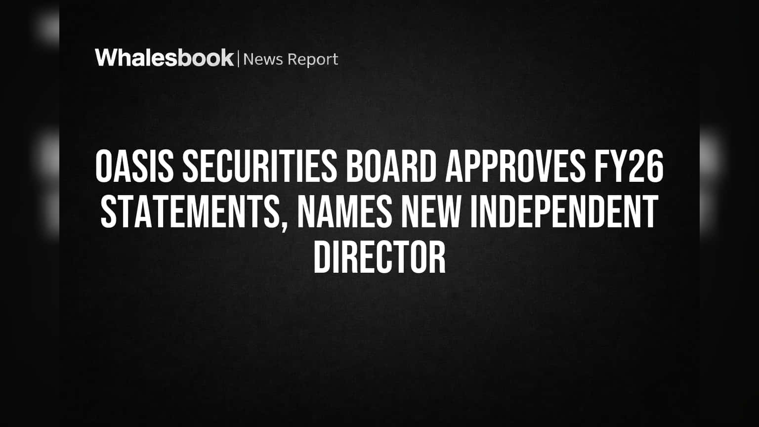 Oasis Securities Board Approves FY26 Statements, Names New Independent Director