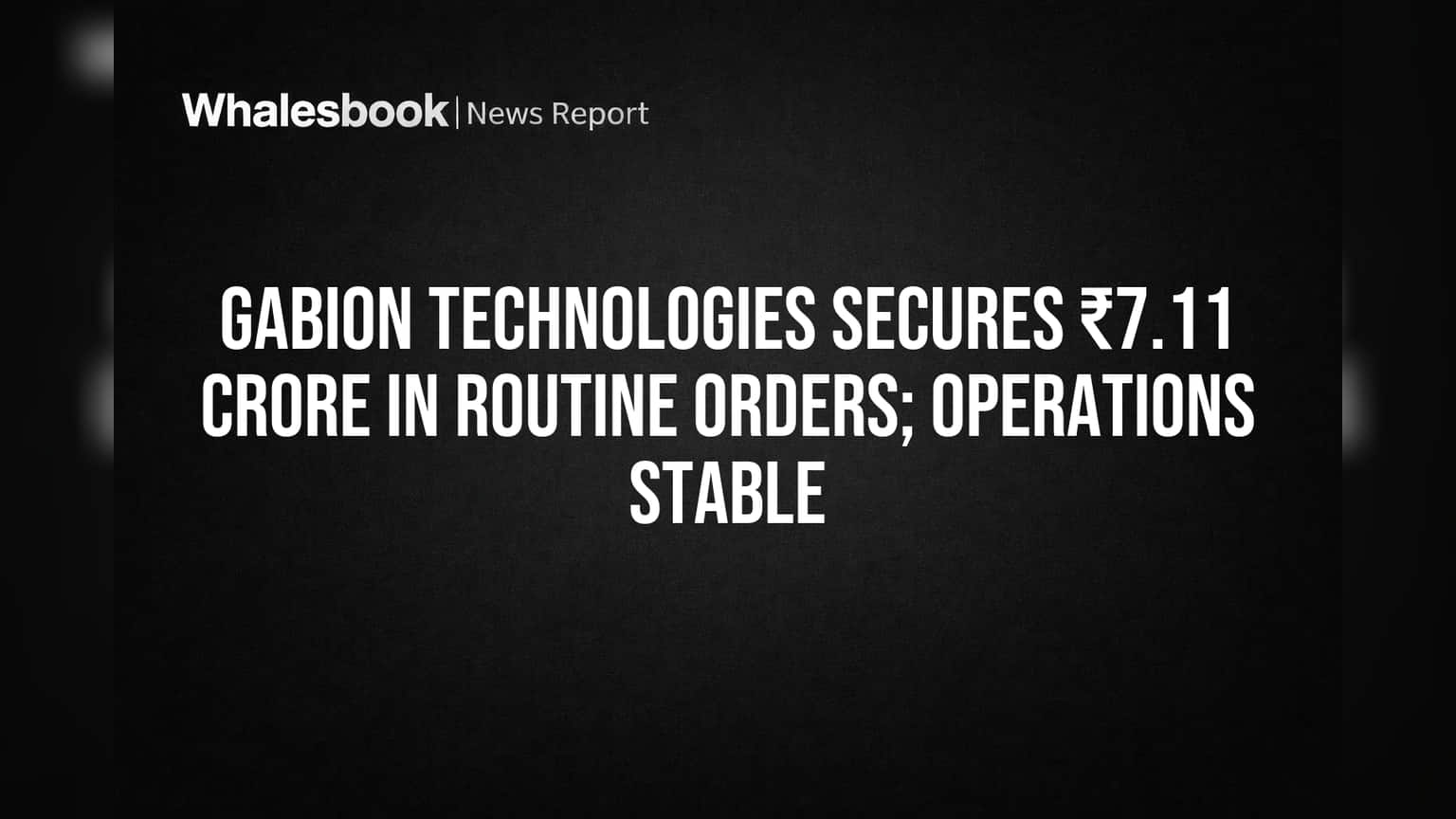 Gabion Technologies Secures ₹7.11 Crore in Routine Orders; Operations Stable