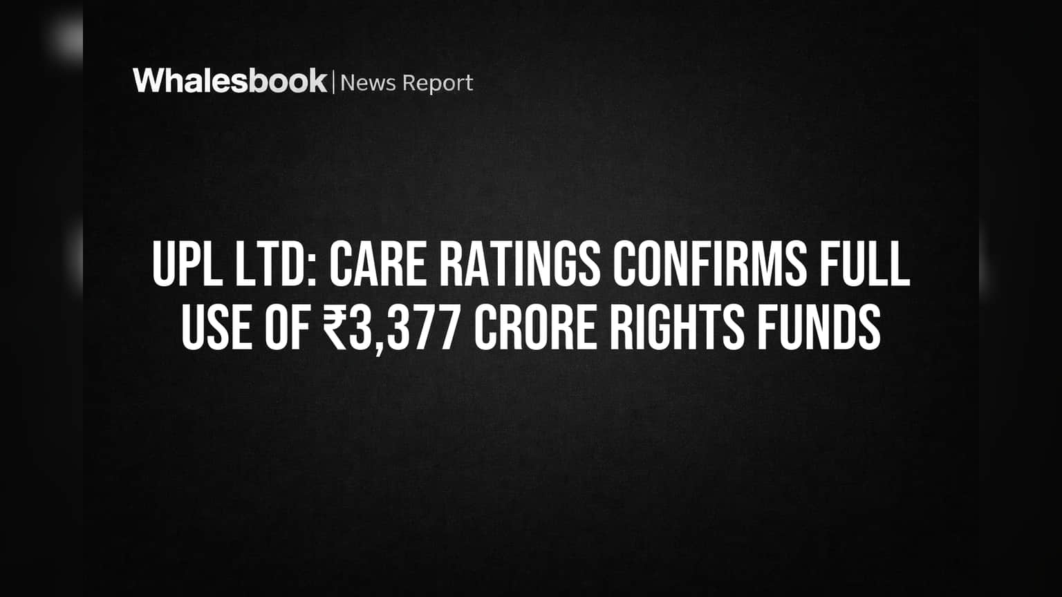 UPL Ltd: CARE Ratings Confirms Full Use of ₹3,377 Crore Rights Funds