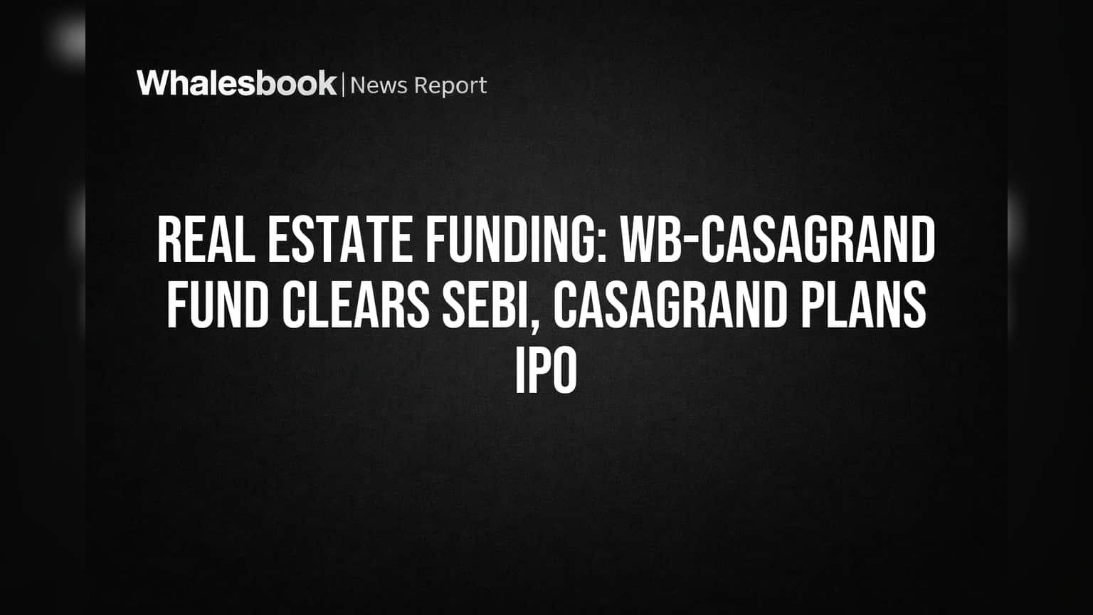 रिअल इस्टेटमध्ये पैशांचा ओघ वाढणार! Casagrand IPO आणणार, Millenia Fund ला ₹500 कोटींची SEBI मंजुरी