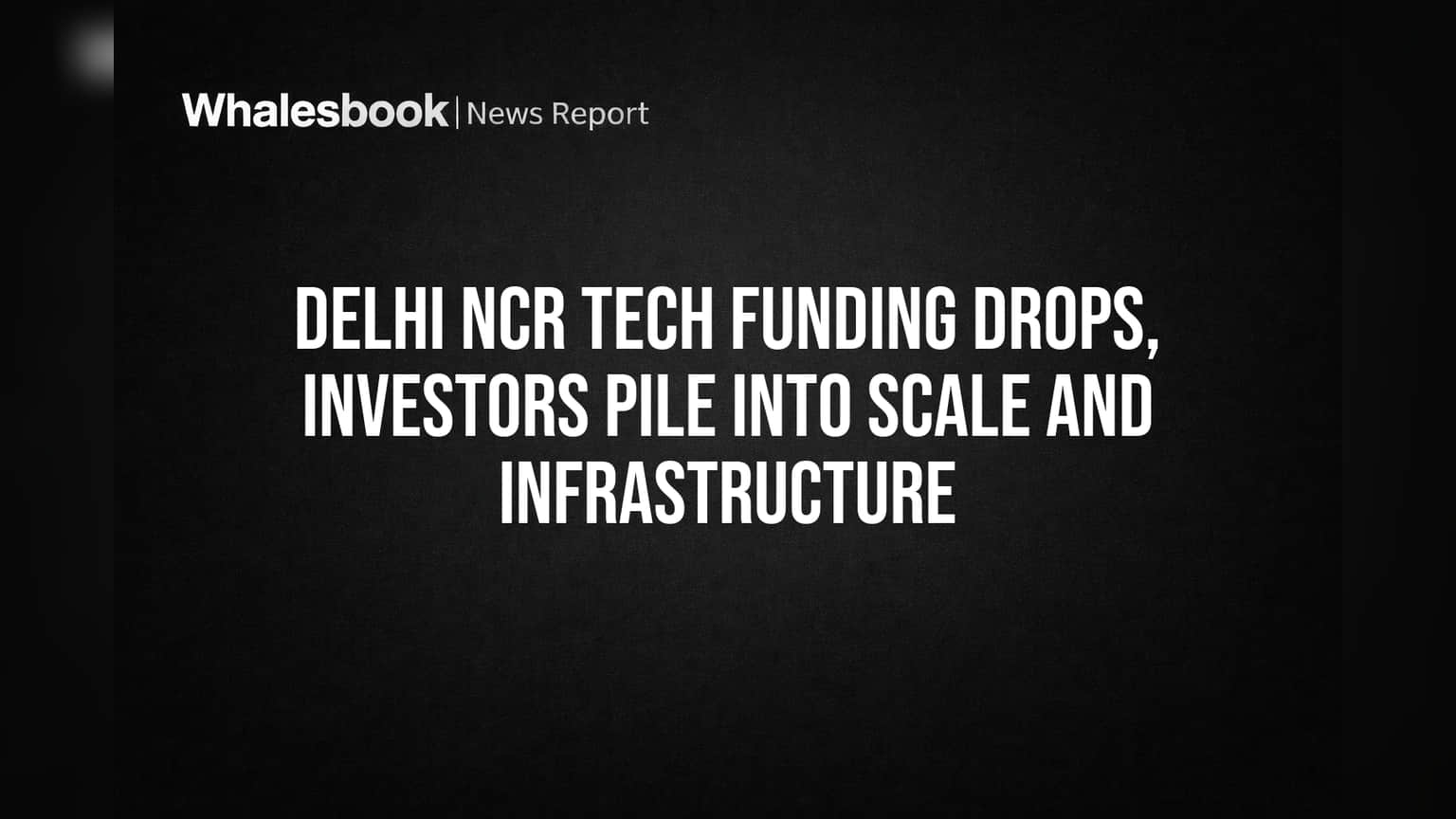 Delhi NCR Tech Funding: अब निवेशकों का ध्यान बड़े सौदों पर, इंफ्रा और ग्रीन टेक की चांदी