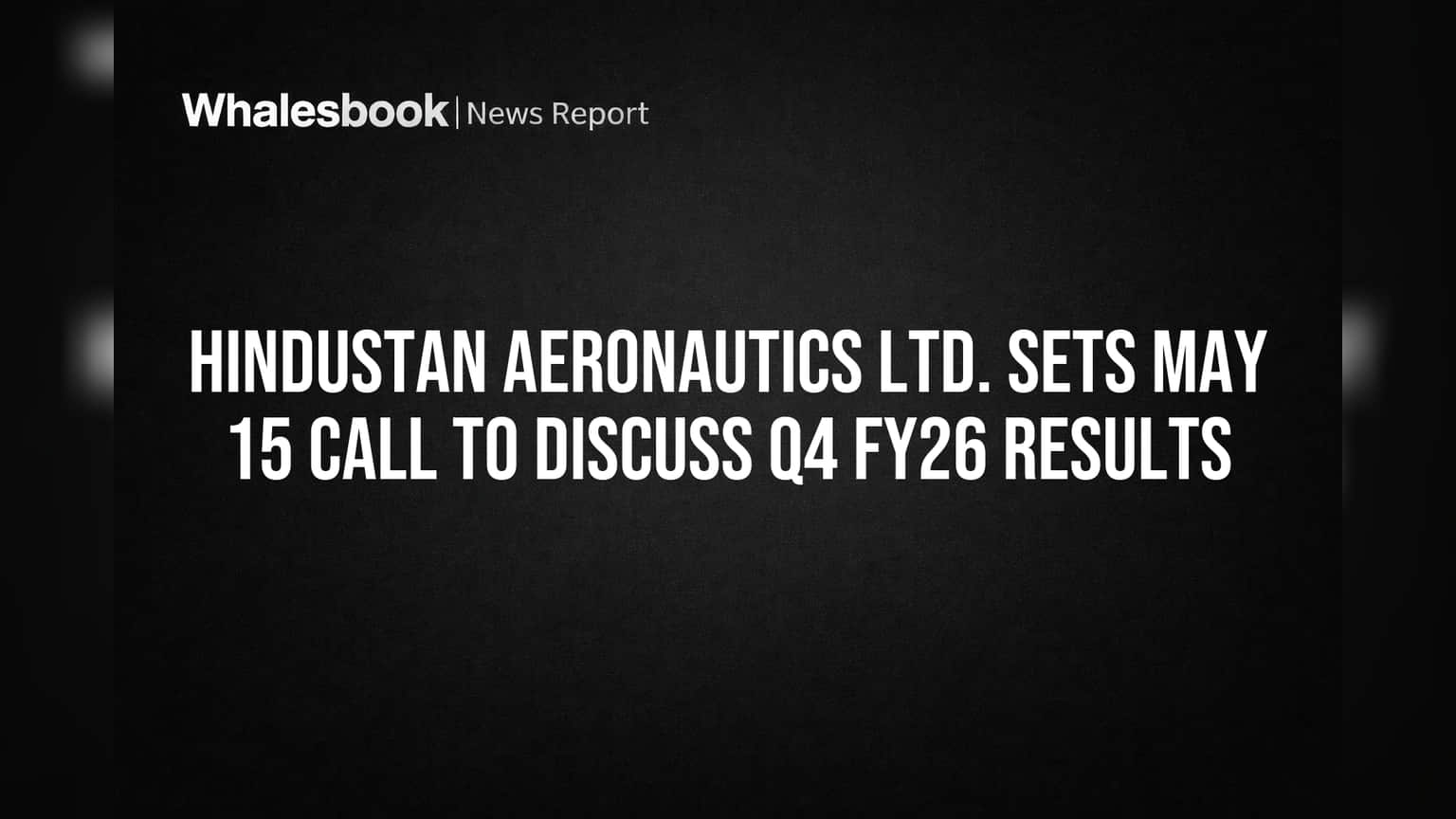 Hindustan Aeronautics Ltd. Sets May 15 Call to Discuss Q4 FY26 Results