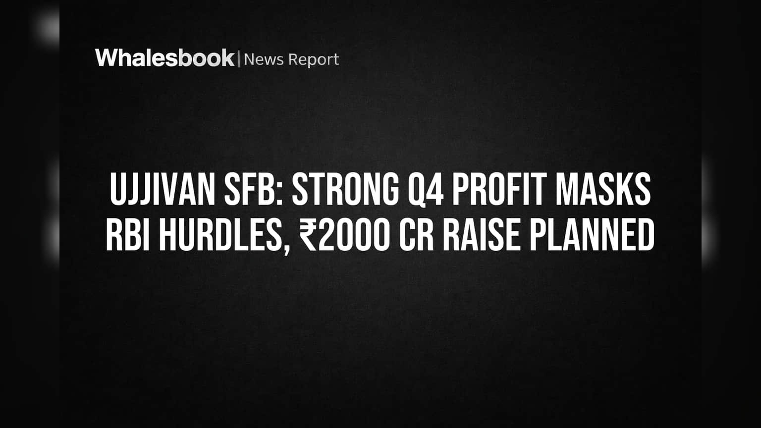 Ujjivan SFB का दमदमाका! Q4 में **238%** उछला मुनाफा, पर RBI से झटका, ₹2000 Cr जुटाने की तैयारी