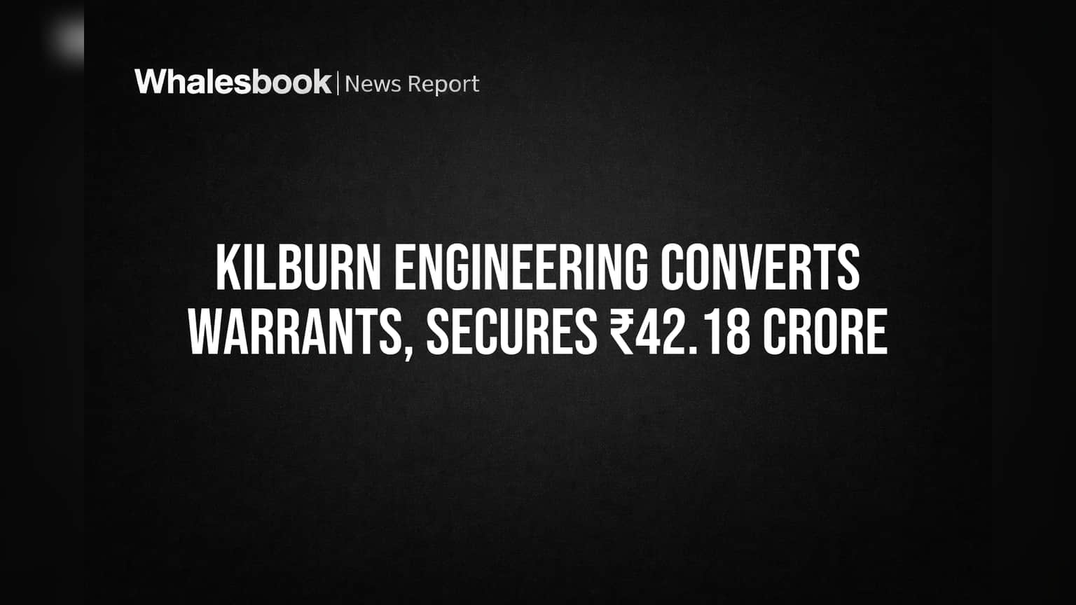 Kilburn Engineering Converts Warrants, Secures ₹42.18 Crore
