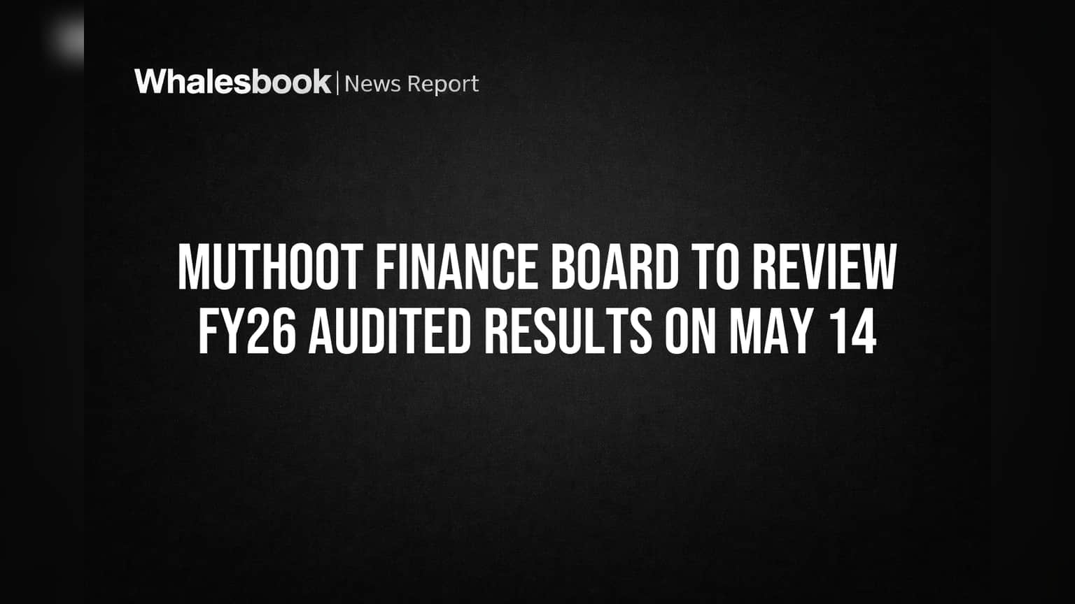 Muthoot Finance Board to Review FY26 Audited Results on May 14