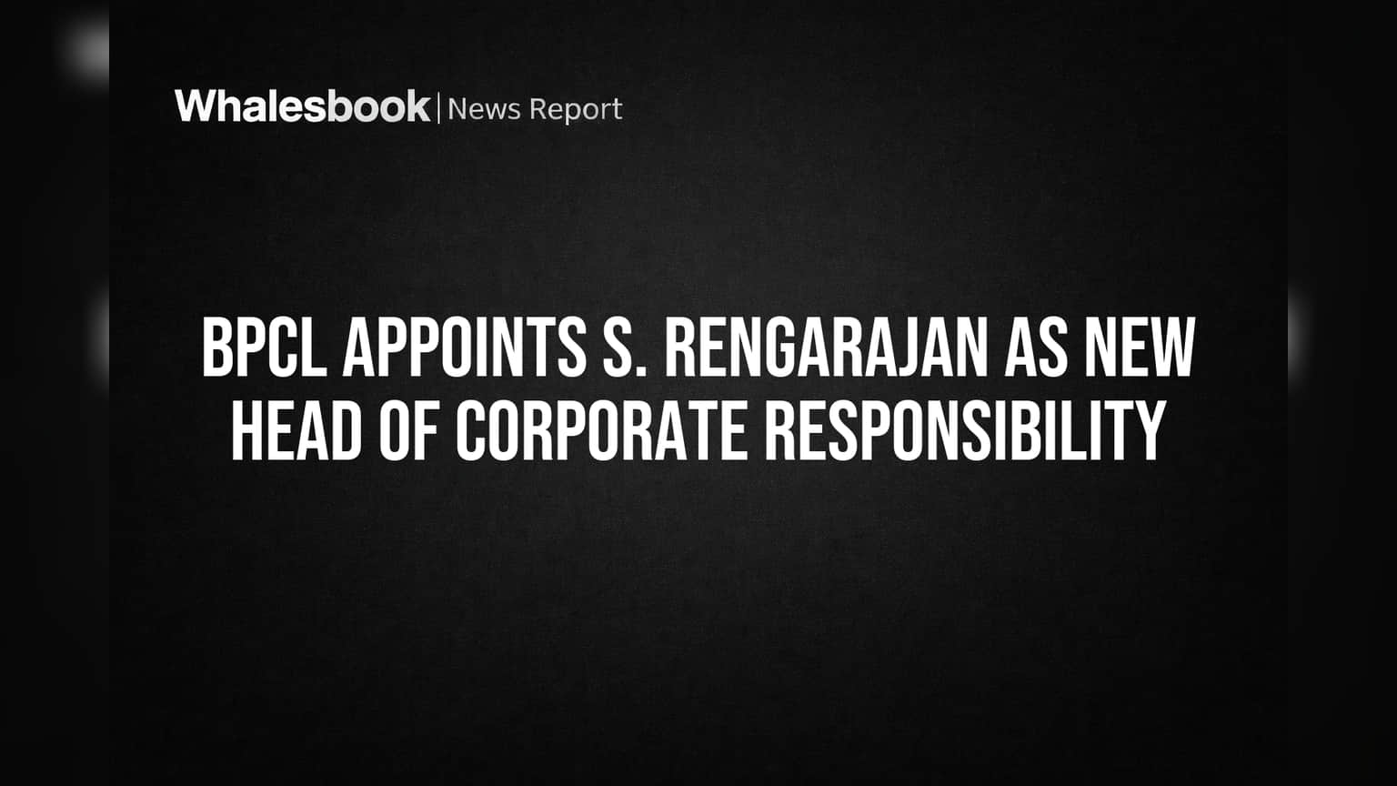 BPCL Appoints S. Rengarajan as New Head of Corporate Responsibility